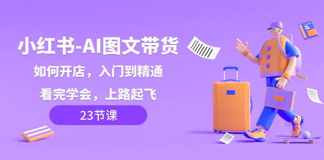 （8284期）AI帮你变现：小红书AI图文带货，从入门到精通，手把手教你，上路起飞！-狂人资源网