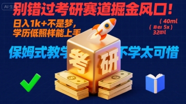 别错过考研赛道掘金风口，日入1000+，学历低照样能上手，保姆式教学包会，不学太可惜-狂人资源网