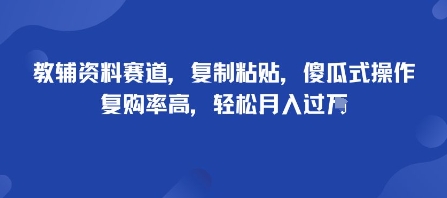 教辅资料赛道，复制粘贴，傻瓜式操作，复购率高，轻松月入过万-狂人资源网