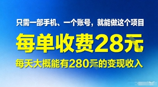 只需一部手机一个账号，就能做这个项目——每单收费28米，每天大概能有280的变现收入-狂人资源网