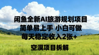 闲鱼全新AI旅游规划项目，简单易上手，小白可做，每天稳定收入200+-狂人资源网