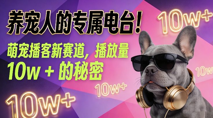 养宠人的专属电台！萌宠播客新赛道，播放量10w+的秘密-狂人资源网