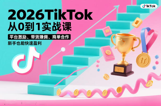 2026TikTok从0到1实战课，平台激励、带货賺佣、商单合作，新手也能快速盈利（3天直播课）-狂人资源网