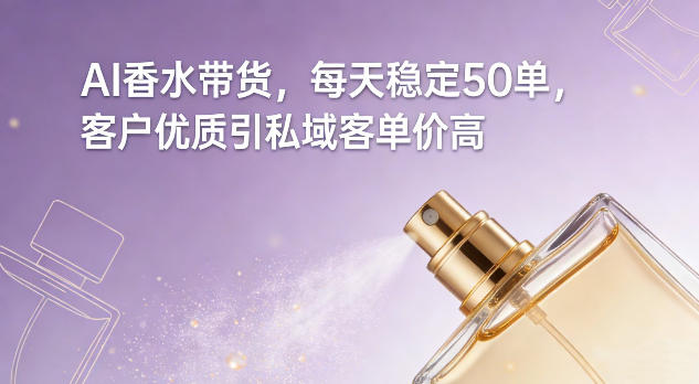 2025AI香水带货高效变现攻略:客户引流私域实操案例- 高羽网创