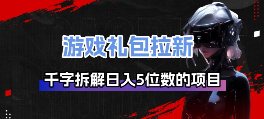 游戏礼包拉新_千字拆解日入5位数的项目逻辑-狂人资源网